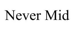 never mid