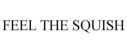 feel the squish