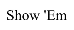 show 'em