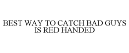 best way to catch bad guys is red handed