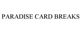 paradise card breaks