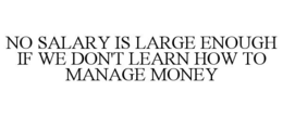 no salary is large enough if we don't learn how to manage money
