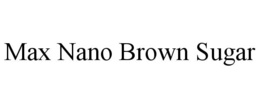 max nano brown sugar