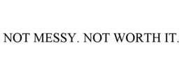 not messy. not worth it.