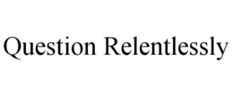 question relentlessly