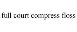 full court compress floss