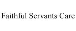 faithful servants care