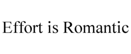 effort is romantic