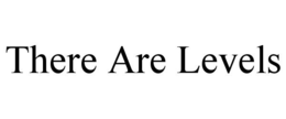 there are levels
