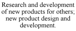 research and development of new products for others; new product design and development.