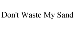don't waste my sand