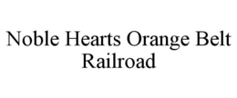 noble hearts orange belt railroad