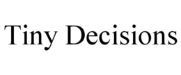 tiny decisions