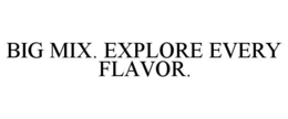 big mix. explore every flavor.
