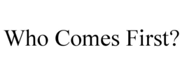 who comes first?