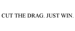 cut the drag. just win.