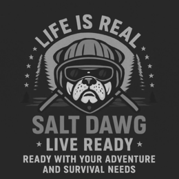 life is real salt dawg * live ready * ready with your adventure and survival needs