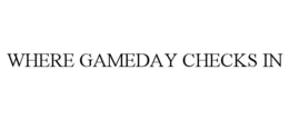 where gameday checks in