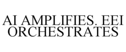 ai amplifies. eei orchestrates