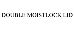 double moistlock lid