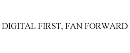 digital first, fan forward