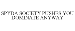 spyda society pushes you dominate anyway