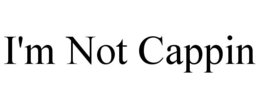 i'm not cappin