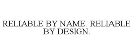 reliable by name. reliable by design.