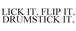 lick it. flip it. drumstick it.