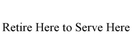 retire here to serve here