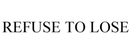 refuse to lose