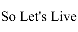 so let's live