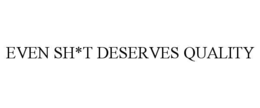 even sh*t deserves quality