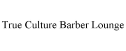 true culture barber lounge