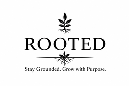 rooted stay grounded. grow with purpose.