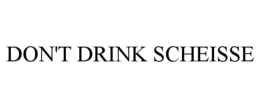 don't drink scheisse