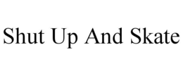 shut up and skate