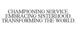 championing service. embracing sisterhood. transforming the world.