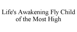 life's awakening fly child of the most high