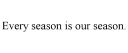 every season is our season.