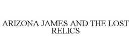 arizona james and the lost relics