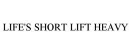 life's short lift heavy