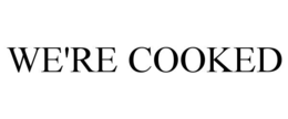 we're cooked