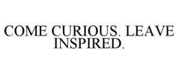 come curious. leave inspired.