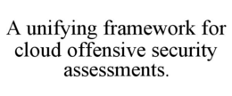 a unifying framework for cloud offensive security assessments.
