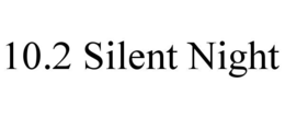 10.2 silent night