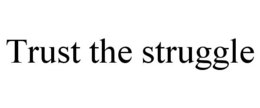 trust the struggle
