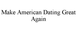 make american dating great again
