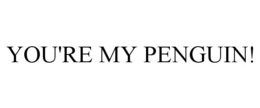you're my penguin!