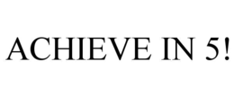 achieve in 5!